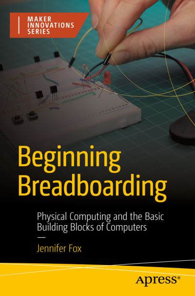 Cover for Jennifer Fox · Beginning Breadboarding: Physical Computing and the Basic Building Blocks of Computers (Paperback Book) [1st edition] (2023)