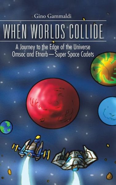 Cover for Gino Gammaldi · When Worlds Collide: a Journey to the Edge of the Universe Cosmo and Bronte-super Space Cadets (Hardcover Book) (2014)