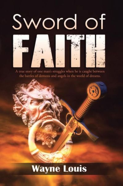 Cover for Wayne Louis · Sword of Faith: a True Story of One Man's Struggles when He is Caught Between the Battles of Demons and Angels in the World of Dreams. (Paperback Book) (2014)