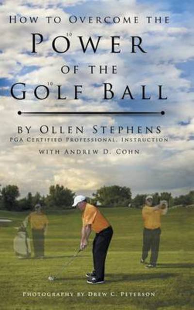 Cover for Ollen Stephens · How to Overcome the Power of the Golf Ball: Approach with Perfection: Learn How to Play Your Best Golf with the Least Amount of Effort, the Lowest Inv (Gebundenes Buch) (2014)