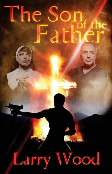 The Son of the Father: a Story of Good and Evil - Larry Wood - Books - Createspace - 9781493566174 - May 3, 2014