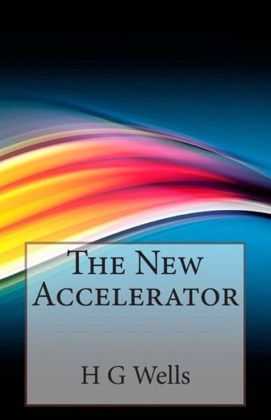 The New Accelerator - H G Wells - Livros - Createspace - 9781496002174 - 18 de fevereiro de 2014