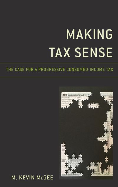 Cover for M. Kevin McGee · Making Tax Sense: The Case for a Progressive Consumed-Income Tax (Hardcover Book) (2019)