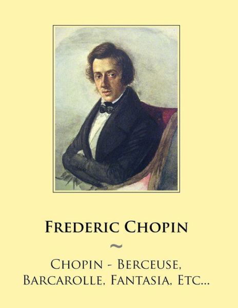 Chopin - Berceuse, Barcarolle, Fantasia, Etc... - Frederic Chopin - Bøker - Createspace - 9781500907174 - 21. august 2014