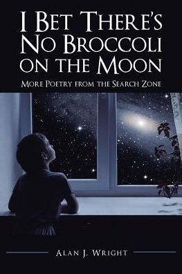 Cover for Alan J Wright · I Bet There's No Broccoli on the Moon: More Poetry from the Search Zone (Paperback Book) (2016)