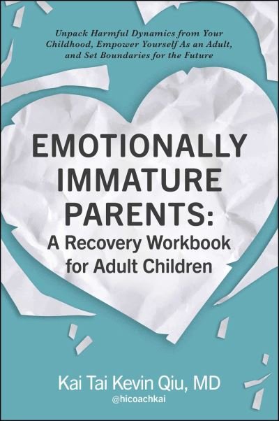 Cover for Qiu, Kai Tai Kevin, MD · Emotionally Immature Parents: A Recovery Workbook for Adult Children: Unpack Harmful Dynamics from Your Childhood, Empower Yourself As an Adult, and Set Boundaries for the Future (Paperback Book) (2023)