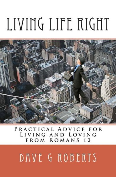 Cover for Dave G Roberts · Living Life Right: Studies in Romans 12 - Practical Living and Loving (Pocketbok) (2015)