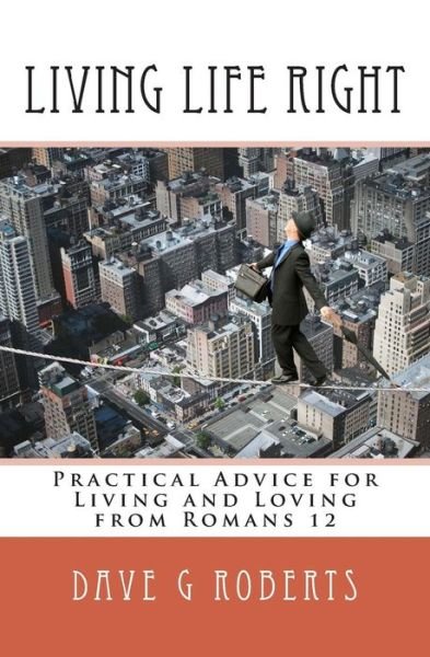 Cover for Dave G Roberts · Living Life Right: Studies in Romans 12 - Practical Living and Loving (Paperback Book) (2015)
