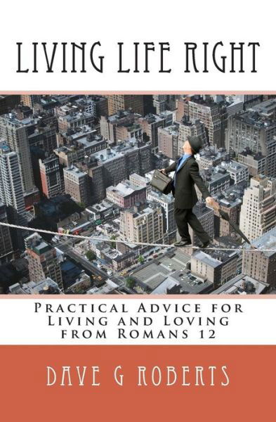 Cover for Dave G Roberts · Living Life Right: Studies in Romans 12 - Practical Living and Loving (Taschenbuch) (2015)