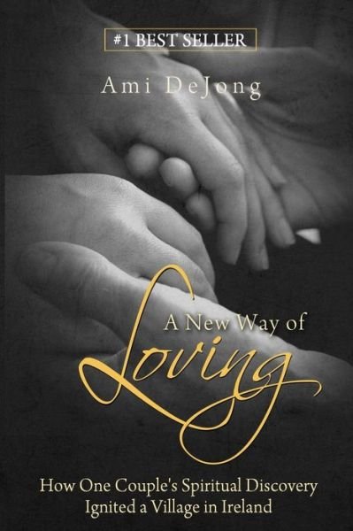 Cover for Ami Dejong · A New Way of Loving: How One Couple's Sexual Discovery Transformed a Village in Ireland (Pocketbok) (2015)