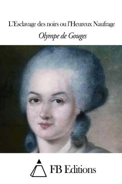 Cover for Olympe De Gouges · L'esclavage Des Noirs Ou L'heureux Naufrage (Paperback Book) (2015)