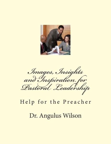 Cover for Dr Angulus D Wilson · Images, Insights and Inspiration for Pastoral Leadership: Help for the Preacher (Paperback Book) (2015)