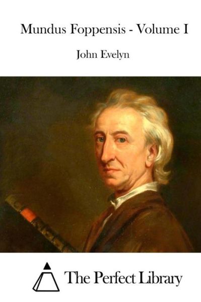 Mundus Foppensis - Volume I - John Evelyn - Livros - Createspace - 9781514883174 - 8 de julho de 2015