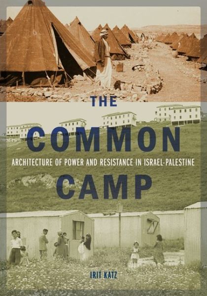 Cover for Irit Katz · The Common Camp: Architecture of Power and Resistance in Israel–Palestine (Paperback Book) (2022)