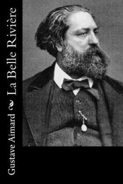 La Belle Rivière - Gustave Aimard - Livres - Createspace Independent Publishing Platf - 9781532786174 - 17 avril 2016