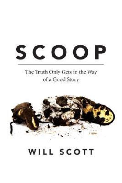 Cover for Will Scott · Scoop The Truth Only Gets in the Way of a Good Story (Paperback Book) (2016)