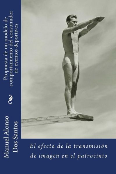 Cover for Manuel Alonso Dos Santos · Propuesta de un modelo de comportamiento del consumidor de eventos deportivos (Paperback Book) (2016)