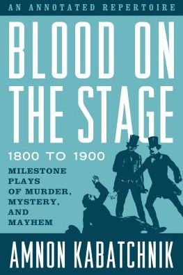 Cover for Amnon Kabatchnik · Blood on the Stage, 1800 to 1900: Milestone Plays of Murder, Mystery, and Mayhem (Hardcover Book) (2017)