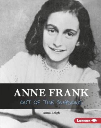 Anne Frank Out of the Shadows - Anna Leigh - Książki - Lerner Publishing Group - 9781541539174 - 1 sierpnia 2019