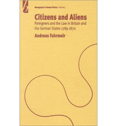 Cover for Andreas Fahrmeir · Citizens and Aliens: Foreigners and the Law in Britain and German States 1789-1870 - Monographs in German History (Hardcover Book) (2000)