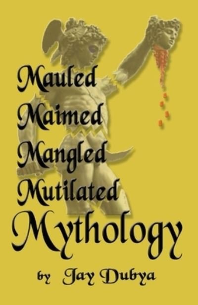 Cover for Jay Dubya · Mauled, Maimed, Mangled, Mutilated Mythology (Paperback Book) (2022)