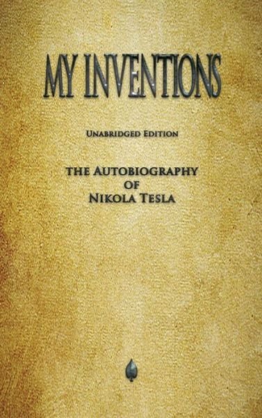 My Inventions: The Autobiography of Nikola Tesla - Nikola Tesla - Libros - Watchmaker Publishing - 9781603868174 - 13 de noviembre de 2019