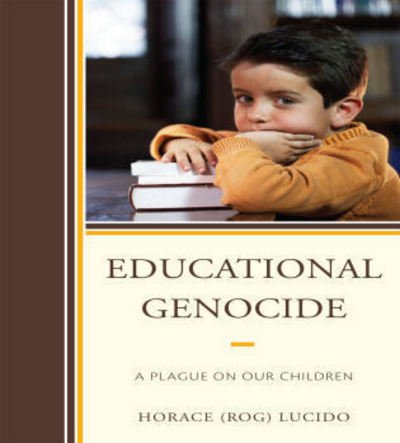 Cover for Horace 'Rog' B. Lucido · Educational Genocide: A Plague on Our Children (Hardcover Book) (2010)