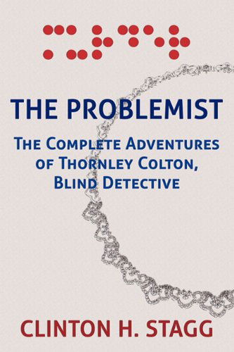 The Problemist: the Complete Adventures of Thornley Colton, Blind Detective - Clinton H. Stagg - Books - Coachwhip Publications - 9781616460174 - April 12, 2010