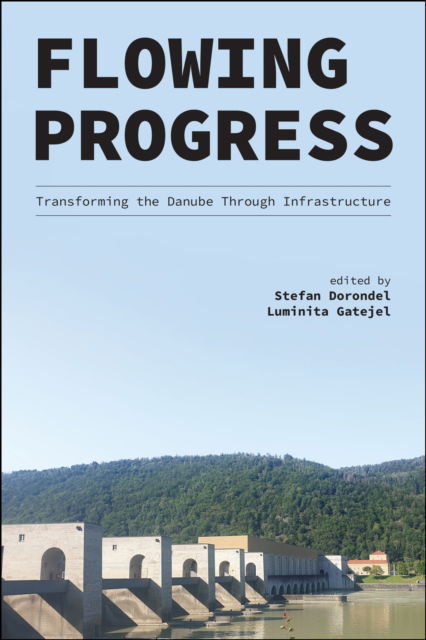 Cover for Flowing Progress: Transforming the Danube Through Infrastructure - Central European Studies (Paperback Book) (2025)