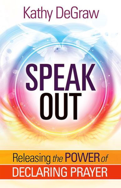 Speak Out - Kathy DeGraw - Kirjat - Charisma House - 9781629992174 - tiistai 2. toukokuuta 2017