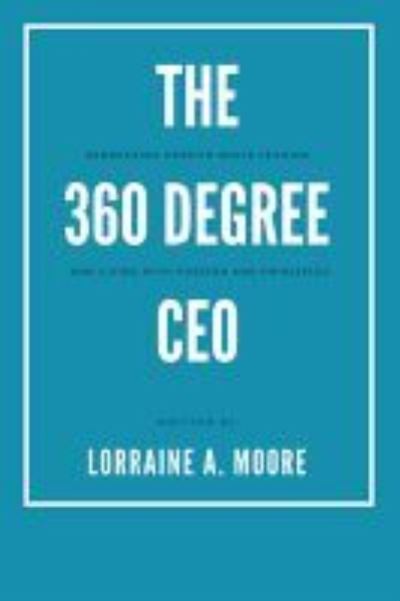 Cover for Lorraine A. Moore · The 360 Degree CEO: Generating Profits While Leading and Living with Passion and Principles (Paperback Book) (2018)