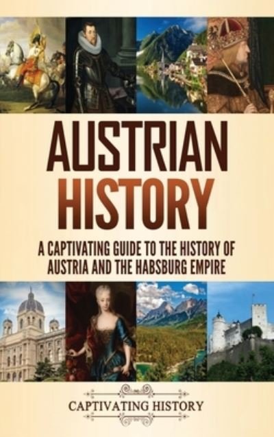 Cover for Captivating History · Austrian History: A Captivating Guide to the History of Austria and the Habsburg Empire (Hardcover bog) (2021)