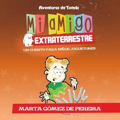 Cover for Marta Gomez de Pereira · Mi amigo extraterrestre: Un Cuento para Ninos Juguetones - Aventuras de Tomas (Paperback Book) (2017)