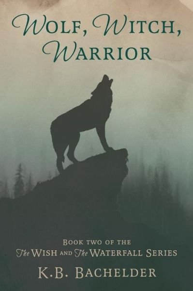 Cover for K B Bachelder · Wolf, Witch, Warrior (Paperback Book) (2018)