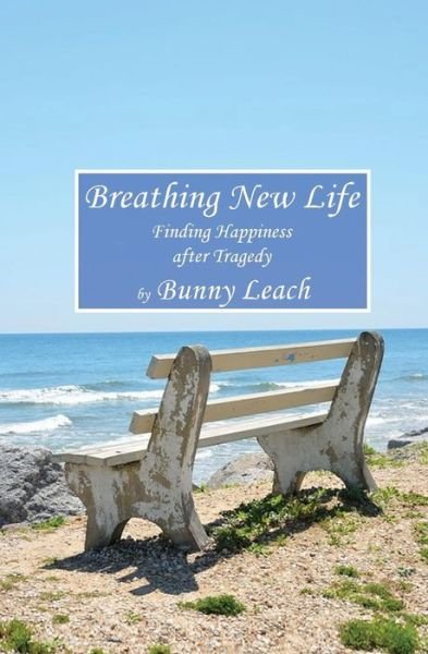 Breathing New Life: Finding Happiness after Tragedy - Bunny Leach - Bücher - Atmosphere Press - 9781644672174 - 1. Mai 2019