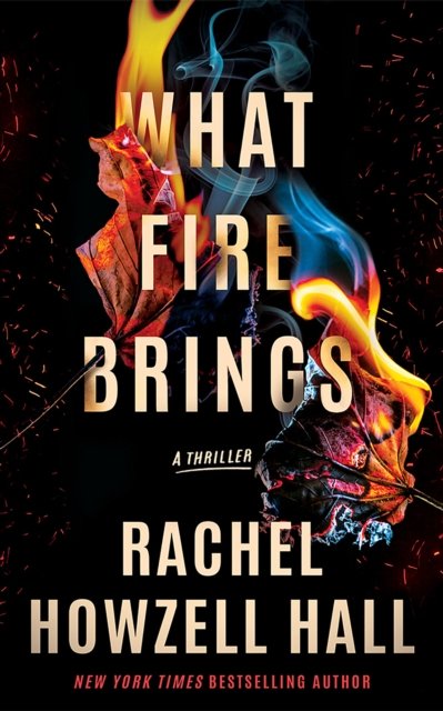 Cover for Rachel Howzell Hall · What Fire Brings: A Thriller (Innbunden bok) (2024)