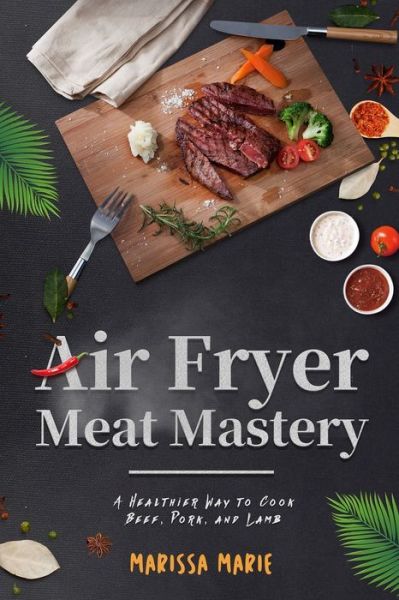 Cover for Marissa Marie · Air Fryer Meat Mastery :  : A Healthier Way to Cook Beef, Pork, and Lamb (Paperback Book) (2019)