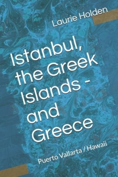 Cover for Laurie Holden · Istanbul, the Greek Islands, Greece / Puerto Vallarta / Hawaii (Paperback Book) (2019)