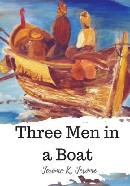 Three Men in a Boat - Jerome K Jerome - Bücher - Createspace Independent Publishing Platf - 9781720323174 - 25. Mai 2018
