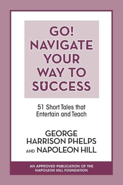 Cover for George Harrison Phelps · Go! Navigate Your Way to Success: 51 Short Tales that Entertain and Teach: 51 Short Tales that Entertain and Teach (Paperback Book) (2019)