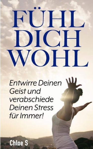 Cover for Chloe S · Fuhl Dich Wohl: Entwirre Deinen Geist und verabschiede Deinen Stress fur Immer!: deutsche Version Buch / Feeling Good German version book - Stressfreie Living Collection (Paperback Book) (2018)