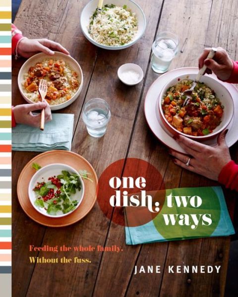 One Dish Two Ways: Feeding the Whole Family Without the Fuss - Jane Kennedy - Książki - Hardie Grant Books - 9781742707174 - 1 kwietnia 2014