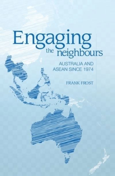 Cover for Frank Frost · Engaging the neighbours. Australia and ASEAN since 1974 (Bok) (2016)