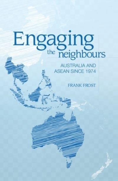 Cover for Frank Frost · Engaging the neighbours. Australia and ASEAN since 1974 (Book) (2016)