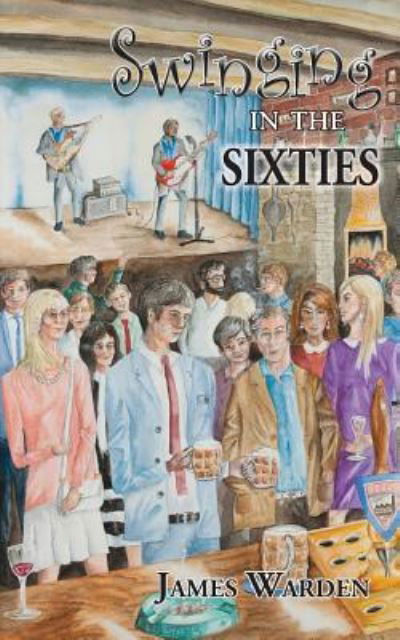 Swinging in the Sixties - James Warden - Boeken - Grosvenor House Publishing Ltd - 9781786239174 - 19 september 2016