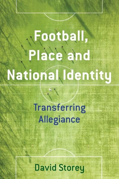 Cover for David Storey · Football, Place and National Identity: Transferring Allegiance (Inbunden Bok) (2021)