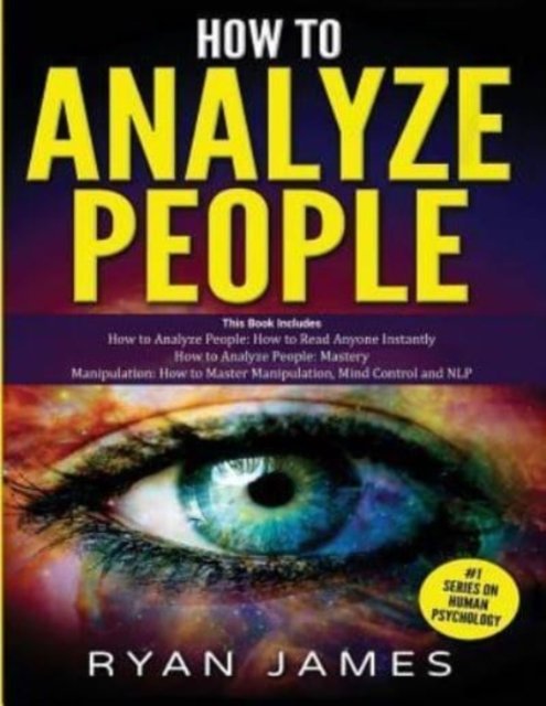 How to Analyze People: 3 Books in 1 - How to Master the Art of Reading and Influencing Anyone Instantly Using Body Language, Human Psychology and Personality Types - Ryan James - Kirjat - Independently Published - 9781790764174 - keskiviikko 5. joulukuuta 2018