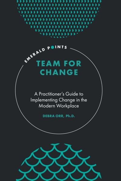 Cover for Orr, Debra, Ph.D. (Roosevelt University, USA) · Team for Change: A Practitioner’s Guide to Implementing Change in the Modern Workplace - Emerald Points (Gebundenes Buch) (2021)