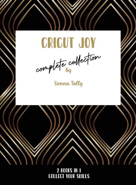 Cover for Sienna Tally · Cricut Joy Complete Collection: Collect Your Skills! (Hardcover Book) (2021)