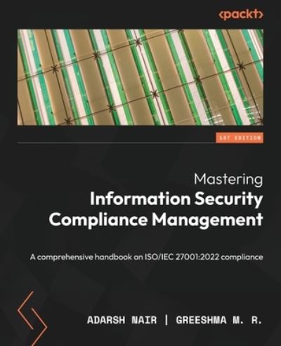 Cover for Adarsh Nair · Mastering Information Security Compliance Management : A Comprehensive Handbook on ISO / IEC 27001 (Book) (2023)